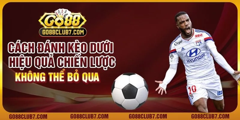 Cách đánh kèo dưới hiệu quả: Chiến lược không thể bỏ qua