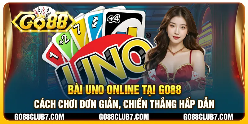 Bài Uno Online tại Go88 - Cách chơi đơn giản, chiến thắng hấp dẫn