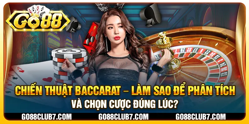 Chiến thuật Baccarat – Làm sao để phân tích và chọn cược đúng lúc?