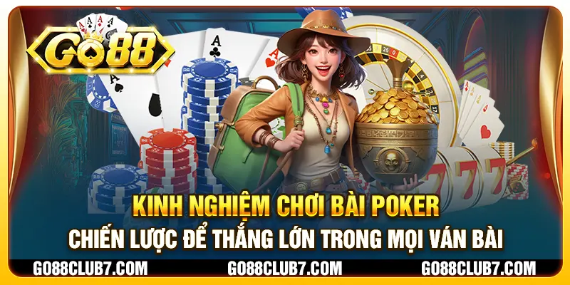 Kinh nghiệm chơi bài Poker - Chiến lược để thắng lớn trong mọi ván bài