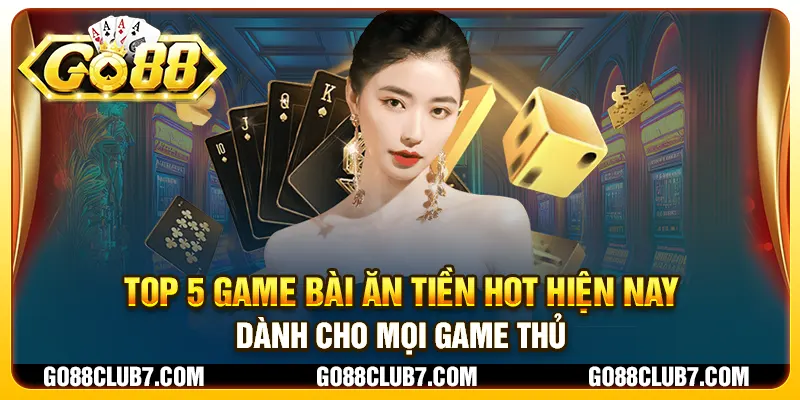 Top 5 game bài ăn tiền hot hiện nay dành cho mọi game thủ