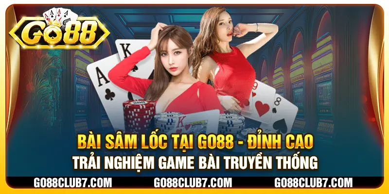 Bài Sâm Lốc tại Go88 - Đỉnh cao trải nghiệm game bài truyền thống