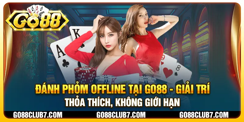 Đánh Phỏm Offline tại Go88 - Giải trí thỏa thích, không giới hạn