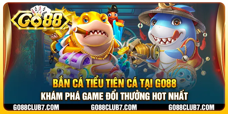 Bắn cá Tiểu Tiên Cá tại Go88 - Khám phá game đổi thưởng hot nhất