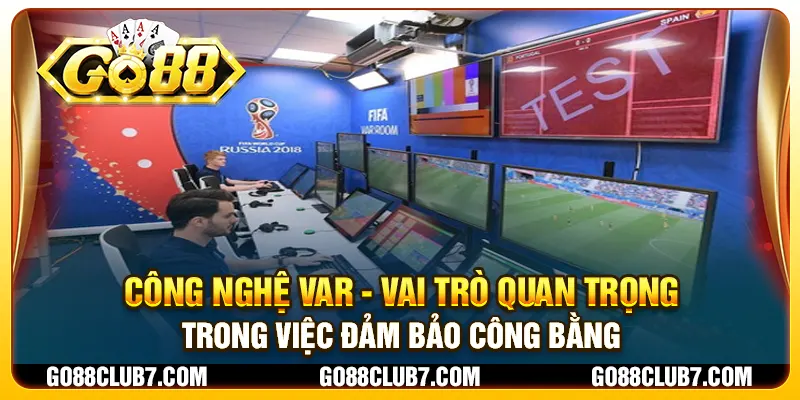 Công nghệ VAR - Vai trò quan trọng trong việc đảm bảo công bằng