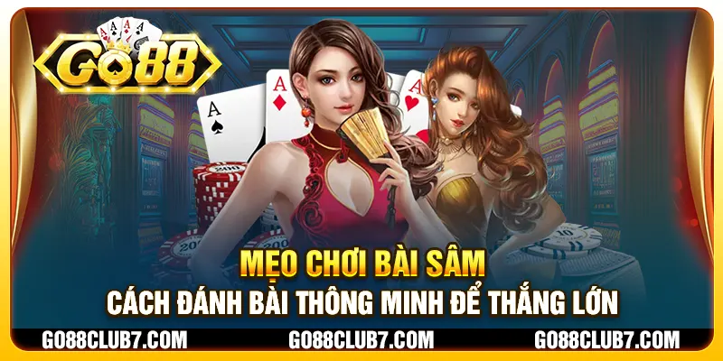 Mẹo chơi Bài Sâm - Cách đánh bài thông minh để thắng lớn