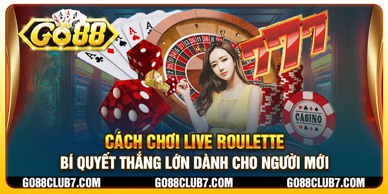 Cách chơi Live Roulette - Bí quyết thắng lớn dành cho người mới