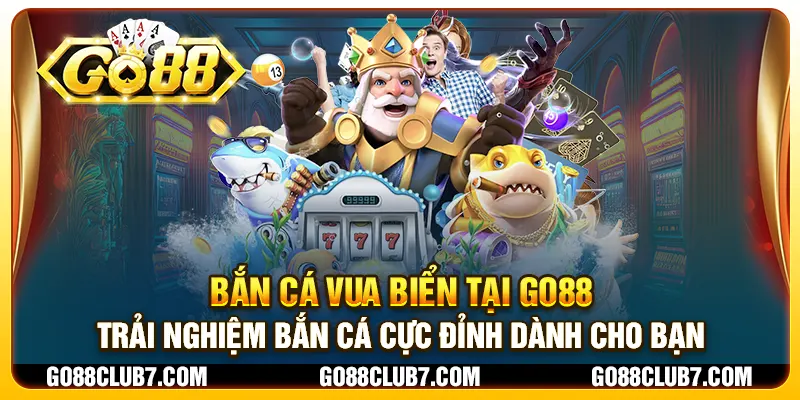 Bắn Cá Vua Biển tại Go88 - Trải nghiệm bắn cá cực đỉnh dành cho bạn