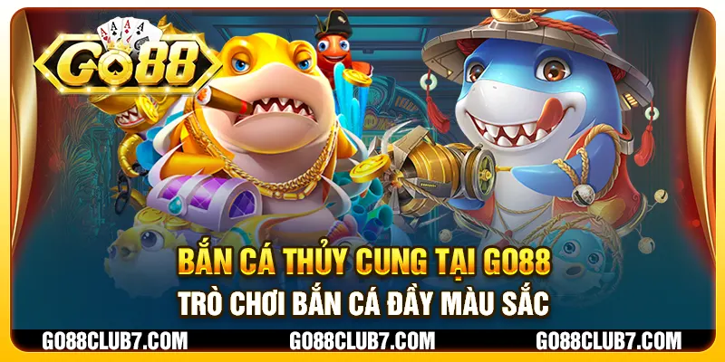 Bắn Cá Thủy Cung tại Go88 - Trò chơi bắn cá đầy màu sắc