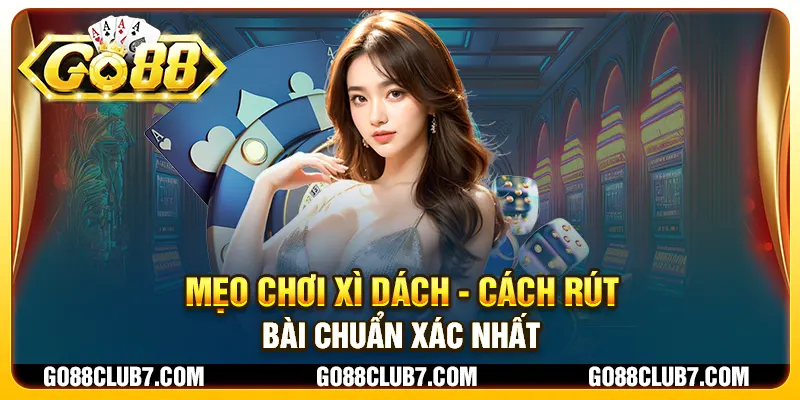 Mẹo chơi Xì Dách - Cách rút bài chuẩn xác nhất