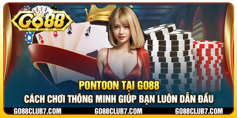 Pontoon tại Go88 - Cách chơi thông minh giúp bạn luôn dẫn đầu