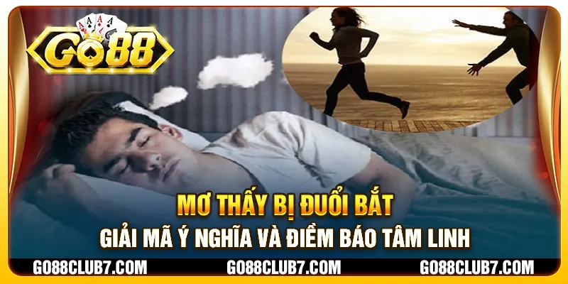 Mơ thấy bị đuổi bắt - Giải mã ý nghĩa và điềm báo tâm linh