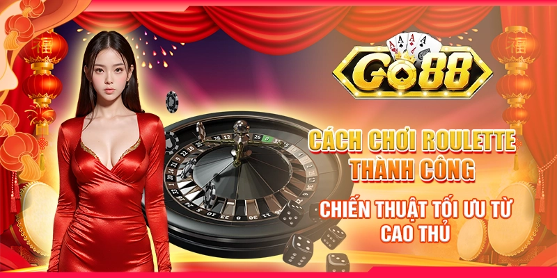 Cách chơi Roulette thành công – Chiến thuật tối ưu từ cao thủ