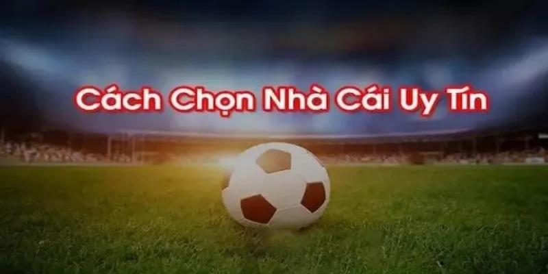 Tiêu chuẩn hàng đầu để chọn nhà cái đáng tin cậy